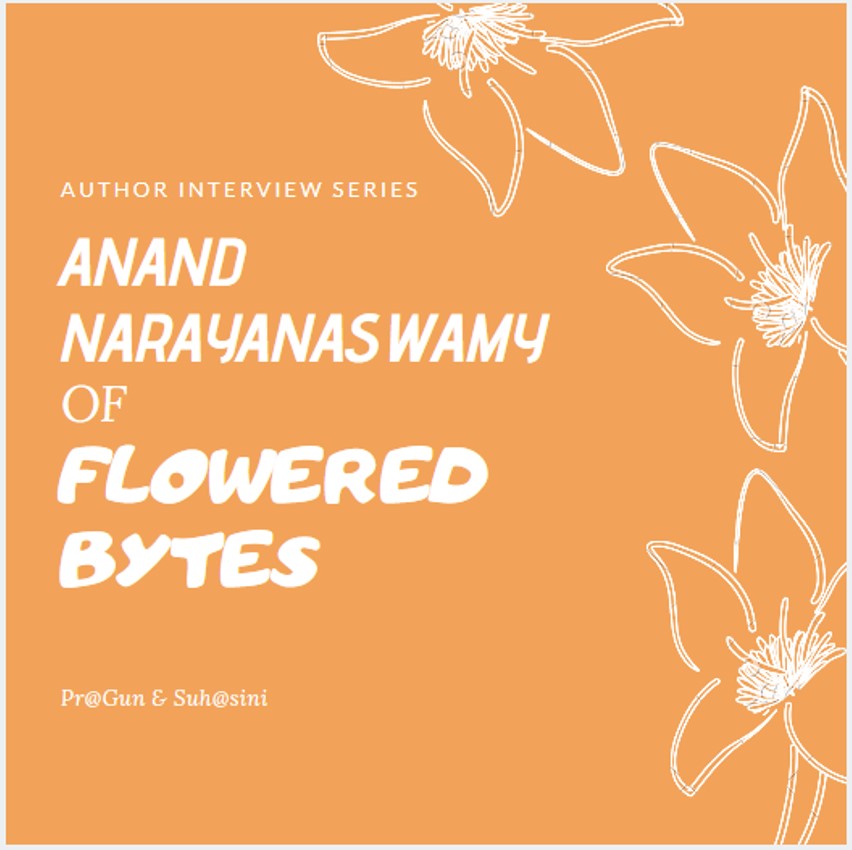 Author Interview – Anand Narayanan of Flowered bytes